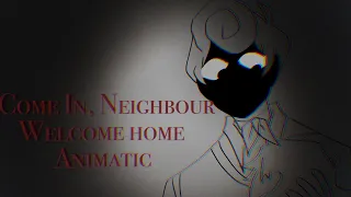 Come In, Neighbour//Welcome Home Animatic