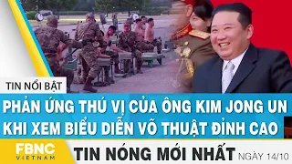 Tin mới nhất 14/10 | Phản ứng thú vị của ông Kim Jong Un khi xem biểu diễn võ thuật đỉnh cao | FBNC