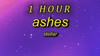 Stellar - Ashes  (Lyrics)   now that i got a taste i think that i'd suffocate| 1 HOUR