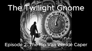 Episode 2: The Rip Van Winkle Caper