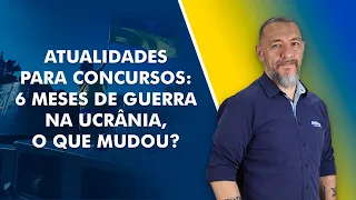 Atualidades Para Concursos: 6 Meses de Guerra na Ucrânia, o Que Mudou? - AlfaCon