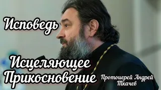 Исповедь. Исцеляющее прикосновение. Протоиерей Андрей Ткачев.