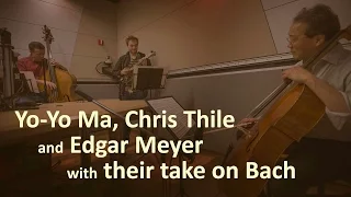 Yo-Yo Ma, Chris Thile And Edgar Meyer With Their Take On Bach