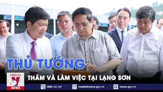 Thủ tướng Phạm Minh Chính thăm và làm việc tại Lạng Sơn - VNews