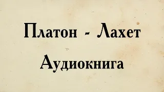 Платон - Лахет. АУДИОКНИГА (полный диалог).