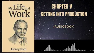 Henry Ford - My Life And Work | Chapter 5: GETTING INTO PRODUCTION (Audiobook)
