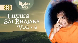 836 - Lilting Sai Bhajans Vol - 6 | Sri Sathya Sai Bhajans