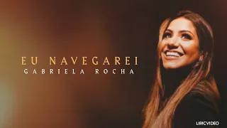 Eu Navegarei | Gabriela Rocha | VÍDEO COM LETRA