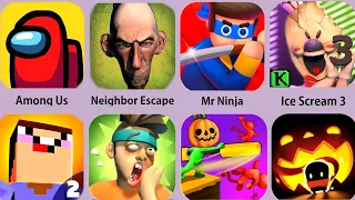 Among Us,Neighbor Escape,Ice Scream 3,Noob vs Pro 4,Mr Ninja,Minecraft