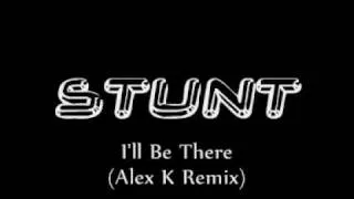 Stunt - I'll Be There (Alex K Remix)