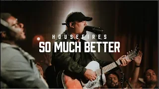 Housefires - So Much Better // feat. Tony Brown (Official Music Video)