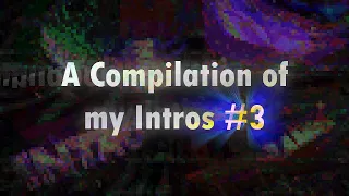 A Compilation of my Intros #3