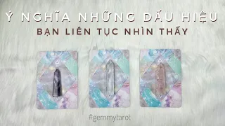 Ý NGHĨA NHỮNG DẤU HIỆU BẠN LIÊN TỤC NHÌN THẤY 👀Tarot🔮 MEANING OF SIGNS YOU KEEP SEEING