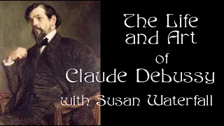 The Life and Art of Claude Debussy - with Susan Waterfall