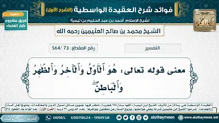 [73 /564] معنى قوله تعالى: هو ‌ٱلۡأول ‌وٱلۡأٓخر وٱلظٰهر وٱلۡباطنۖ - شرح العقيدة الواسطية لابن عثيمين