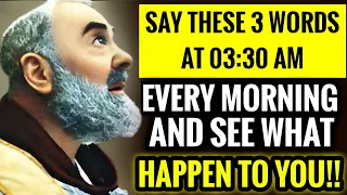 PADRE PIO: Say These 3 Words At 3:30 AM Every Morning And See What Happen To You!!!