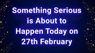 Something Serious is About to happen today on 27th February....