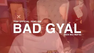 Tish Official x 450 - Bad Gyal (Don Iko Refix)