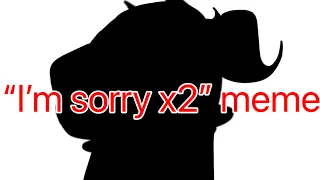 “I’m sorry x2” meme Animation-