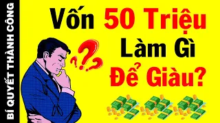 Vốn Dưới 50 Triệu Nên Kinh Doanh Gì Để SINH LỜI Cao Nhất? (TƯ DUY LÀM GIÀU)