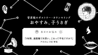 『菅原敏のポエトリーカウンセリング おやすみ、子うさぎ』第七回『1年間、遠距離で片思い。これって不毛ですか？』