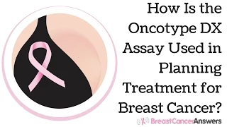 How is the Oncotype DX Assay Used In Planning Breast Cancer Treatment?