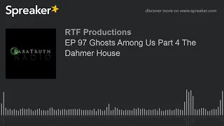 EP 97 Ghosts Among Us Part 4 The Dahmer House
