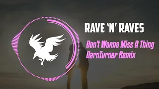 Don't Wanna Miss A Thing - DarnTurner Remix | Rave 'N' Raves