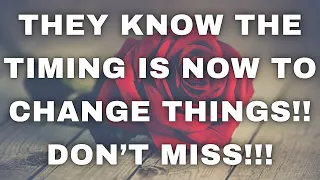 LOVE READING TODAY - THEY KNOW THE TIMING IS NOW TO CHANGE THINGS!!!