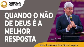 Quando o não de Deus é a melhor resposta | Conexão com Deus | Rev. Hernandes Dias Lopes