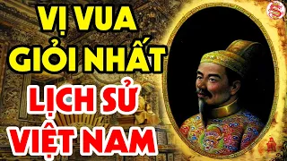 Vượt Qua Hàng Trăm Vị Vua Của Trong Lịch Sử Đây Chính Là Ông Vua Giỏi Nhất Việt Nam, Lý Do Vì Đâu?