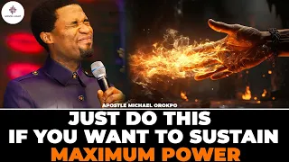 DO THIS IF YOU WANT TO SUSTAIN MAXIMUM POWER | APOSTLE MICHAEL OROKPO