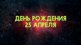 Люди рожденные 25 апреля День рождения 25 апреля Дата рождения 25 апреля правда о людях