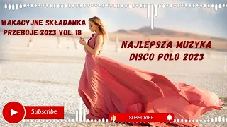 Wakacyjne Składanka Przeboje 2023 VOL. 18 Najlepsza muzyka Disco Polo 2023