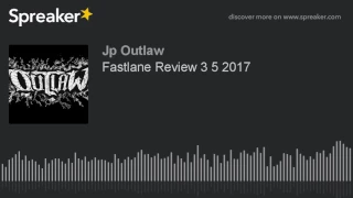 Fastlane Review 3 5 2017 (part 1 of 2)