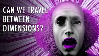 Is Interdimensional Travel Possible? | Unveiled