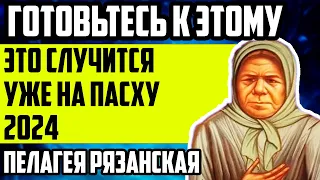 ЭТО СЛУЧИТСЯ УЖЕ НА ПАСХУ 2024! СТРАШНЫЕ ПРЕДСКАЗАНИЯ ПЕЛАГЕИ РЯЗАНСКОЙ