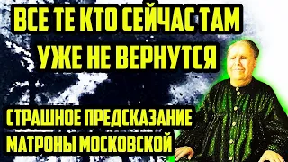 ВСЕ ТЕ КТО СЕЙЧАС ТАМ УЖЕ НЕ ВЕРНУТСЯ! СТРАШНОЕ ПРЕДСКАЗАНИЕ 2024. МАТРОНА МОСКОВСКАЯ