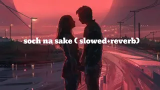 soch na sake |airlift | arijit singh | slowed reverb song | love song | lofi