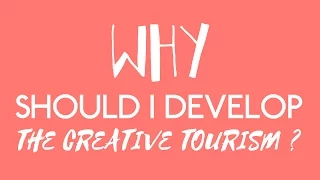 Why should I develop the Creative Tourism ?