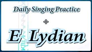 DAILY SINGING PRACTICE - The 'E' Lydian Scale