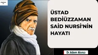 ÜSTAD BEDİÜZZAMAN  SAİD NURSİ'NİN HAYATI  Dr .Adem Akıncı