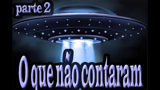 OVNI/UFO/WAP O QUE NÃO CONTARAM - PARTE 2