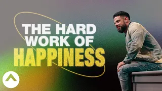 The Hard Work Of Happiness | Pastor Steven Furtick | Elevation Church