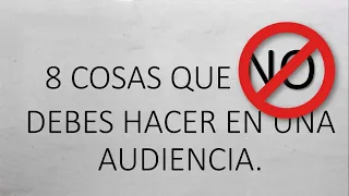 8 cosas que no debes en una audiencia.