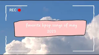 ✨ my favorite kpop songs of may 2023 ✨