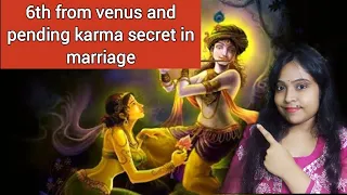 6th from venus and pending karma secret in marriage and relationship||prarabdha in marriage||