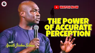 THE POWER OF ACCURATE PERCEPTION || APOSTLE JOSHUA SELMAN