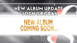 Josh Groban - New Album Update [Extras]