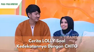 Cerita LOLLY Soal Kedekatannya Dengan CHITO | PAGI PAGI AMBYAR (17/11/23) P1